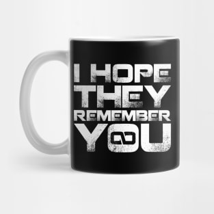 I hope they remember you Mug